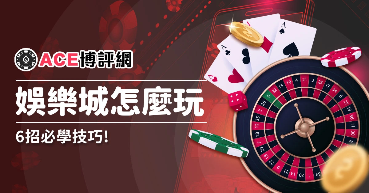 娛樂城怎麼玩?學會這6招讓你在賭場橫著走!